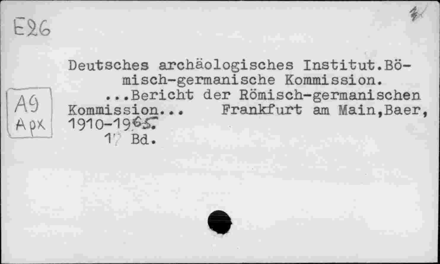 ﻿№ AfX.
Deutsches archäologisches Institut.Bö-misch-germanische Kommission.
...Bericht der Römisch-germanischen Kommission... Frankfurt am Main,Baer, 1910-19^57
17 Bd.